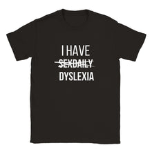Load image into Gallery viewer, I Have Dyslexia not Sex Daily T-shirt
