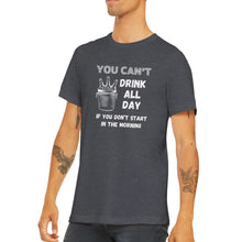 Load image into Gallery viewer, You Can&#39;t Drink All Day Unisex T-shirt
