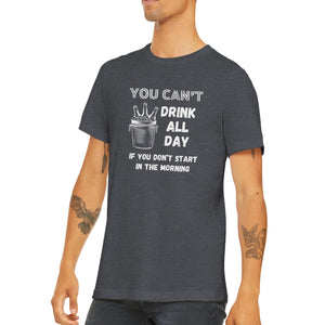 You Can't Drink All Day Unisex T-shirt