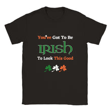 Load image into Gallery viewer, You've Got To Be Irish To Look This Good T-shirt - Urban Celt