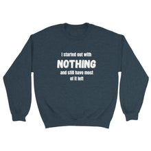 Load image into Gallery viewer, I Started Out With Nothing Crewneck Sweatshirt - Urban Celt