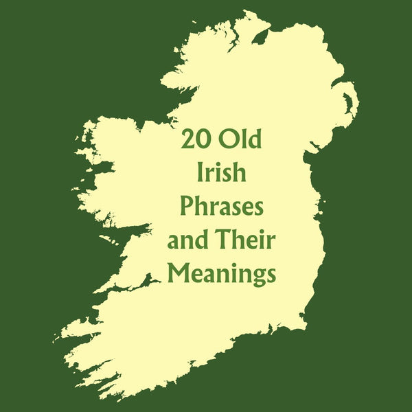 20 Old Irish Phrases and Their Meanings: Wisdom from the Emerald Isle