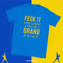 Load image into Gallery viewer, Feck It, Till Be Grand, Up Tipp T-shirt
