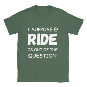 I Suppose a Ride is Out T-shirt