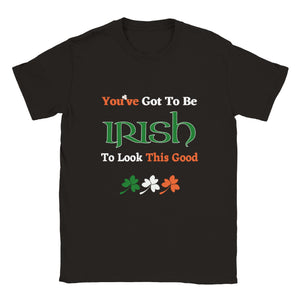 You've Got To Be Irish To Look This Good T-shirt