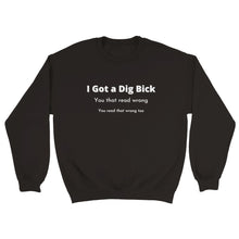 Load image into Gallery viewer, I Got a Dig Bick Crewneck Sweatshirt
