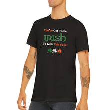 Load image into Gallery viewer, You&#39;ve Got To Be Irish To Look This Good T-shirt

