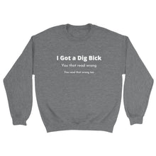 Load image into Gallery viewer, I Got a Dig Bick Crewneck Sweatshirt
