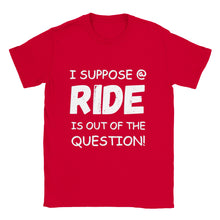 Load image into Gallery viewer, I Suppose a Ride is Out T-shirt
