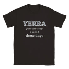 Load image into Gallery viewer, Yerra You Can&#39;t Say A Word These Days T-shirt
