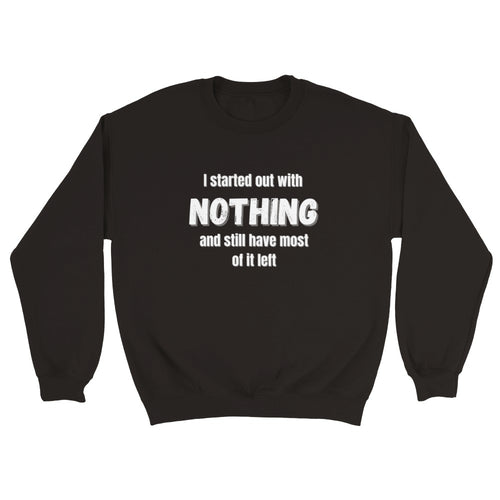 I Started Out With Nothing Crewneck Sweatshirt - Urban Celt