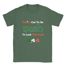 Load image into Gallery viewer, You&#39;ve Got To Be Irish To Look This Good T-shirt
