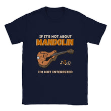 Load image into Gallery viewer, If It&#39;s Not About Mandolin I&#39;m Not Interested T-shirt
