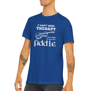 I Don't Need Therapy Fiddle  T-shirt